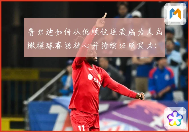 普尔迪如何从低顺位逆袭成为美式橄榄球赛场核心并持续证明实力：最新赛事动态与深度分析