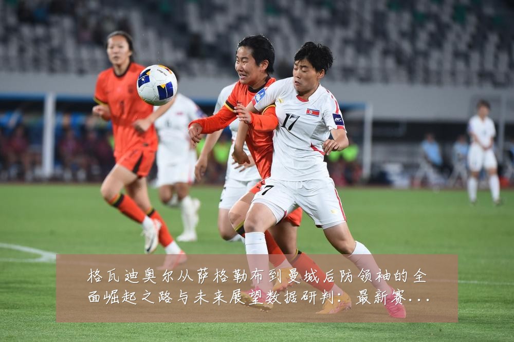 格瓦迪奥尔从萨格勒布到曼城后防领袖的全面崛起之路与未来展望数据研判：最新赛事动态与深度分析